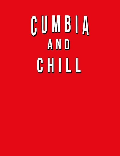 Cumbia And Chill: Funny Journal With Lined College Ruled Paper For Fans & Lovers Of This Musical Genre. Humorous Quote Slogan Sayings Notebook, Diary, And Notepad.