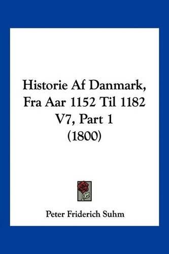 Historie Af Danmark, Fra Aar 1152 Til 1182 V7, Part 1 (1800)