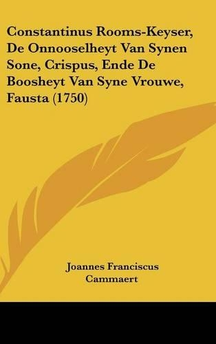 Constantinus Rooms-Keyser, de Onnooselheyt Van Synen Sone, Crispus, Ende de Boosheyt Van Syne Vrouwe, Fausta (1750)