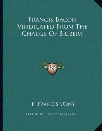 Francis Bacon Vindicated from the Charge of Bribery