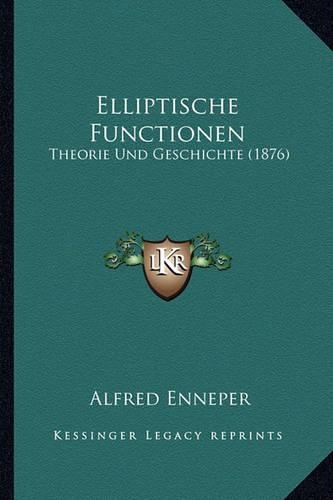 Elliptische Functionen: Theorie Und Geschichte (1876)(English)