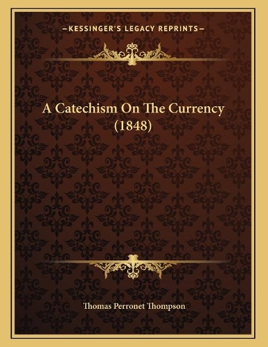 A Catechism On The Currency (1848)