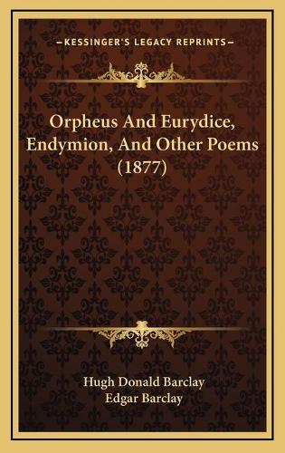 Orpheus And Eurydice, Endymion, And Other Poems (1877)