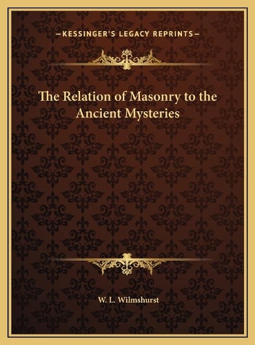 The Relation of Masonry to the Ancient Mysteries