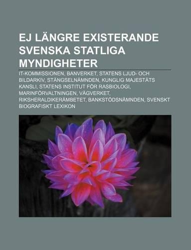 Ej Langre Existerande Svenska Statliga Myndigheter: It-Kommissionen, Banverket, Statens Ljud- Och Bildarkiv, Stangselnamnden(Swedish)