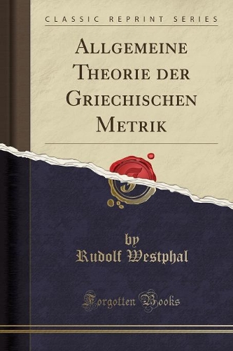 Allgemeine Theorie Der Griechischen Metrik (Classic Reprint)
