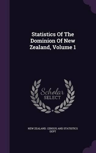 Statistics Of The Dominion Of New Zealand, Volume 1