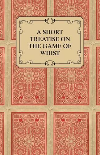 A Short Treatise On The Game Of Whist - Containing The Laws Of The Game