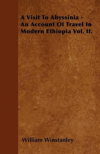 A Visit To Abyssinia - An Account Of Travel In Modern Ethiopia Vol. II.