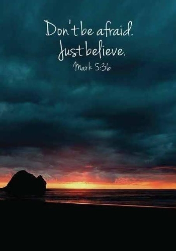 Don't be afraid. Just believe. mark 5