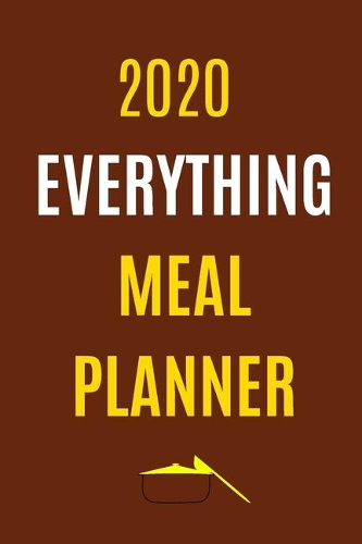 2020 Everything Meal Planner: Track And Plan Your Meals Weekly In 2020 (52 Weeks Food Planner - Journal - Log - Calendar): 2020 Monthly Meal Planner Agenda Notebook Calendar, Wee