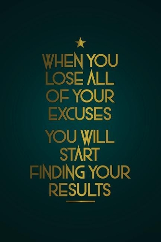 When You Lose All of Your Excuses You Will Start Finding Your Results