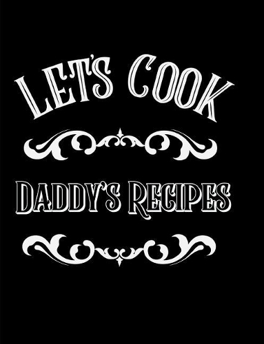 Let's Cook Daddy's Recipes: Blank Line Journal
