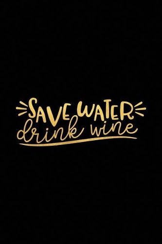 Save Water Drink Wine: Wine Journal with Prompts and Lined Pages for Notes(30 Funny Wine Tasting Notebook)
