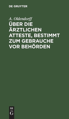 Über Die Ärztlichen Atteste, Bestimmt Zum Gebrauche VOR Behörden: Vortrag Gehalten in Dem Verein Der Ärzte Der Berliner Friedrichstadt