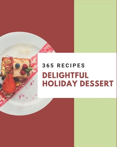 365 Delightful Holiday Dessert Recipes