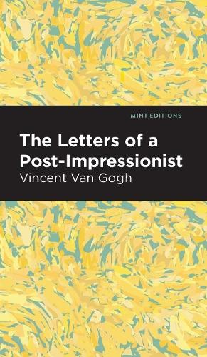 Letters of a Post-Impressionist: Being the Familiar Correspondence of Vincent Van Gogh