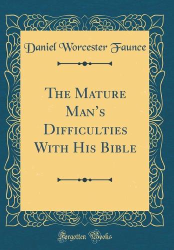 The Mature Man's Difficulties with His Bible (Classic Reprint)