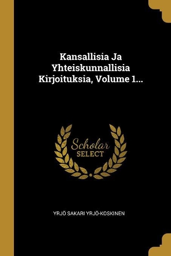 Kansallisia Ja Yhteiskunnallisia Kirjoituksia, Volume 1...