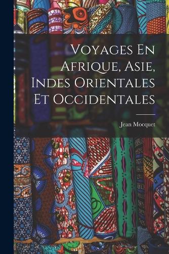 Voyages En Afrique, Asie, Indes Orientales Et Occidentales