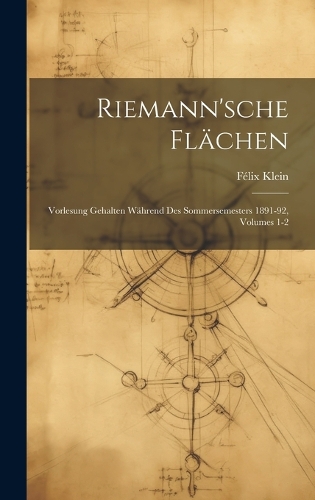 Riemann'sche Flächen: Vorlesung Gehalten Während Des Sommersemesters 1891-92, Volumes 1-2