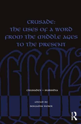 Crusade: The Uses of a Word from the Middle Ages to the Present: The Uses of a Word from the Middle Ages to the Present(Crusades - Subsidia)
