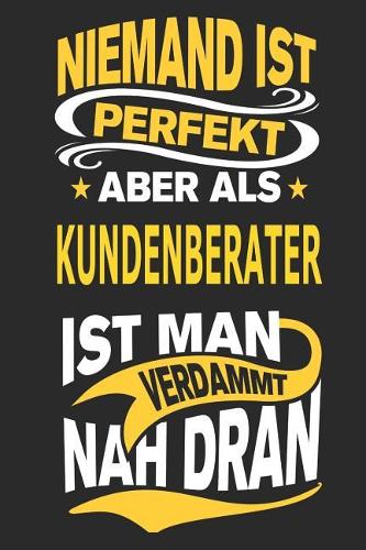 Niemand ist perfekt aber als Kundenberater ist man verdammt nah dran