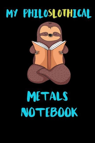 My Philoslothical Metals Notebook