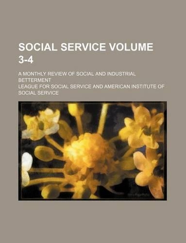 Social Service Volume 3-4; A Monthly Review of Social and Industrial Betterment: (English)