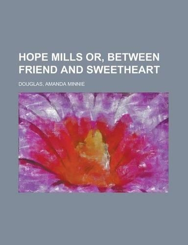 Hope Mills Or, Between Friend and Sweetheart: (English)