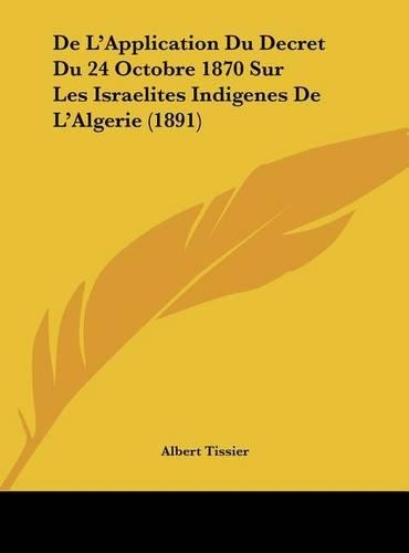 de L'Application Du Decret Du 24 Octobre 1870 Sur Les Israelites Indigenes de L'Algerie (1891)