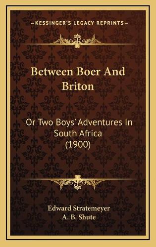 Between Boer And Briton: Or Two Boys' Adventures In South Africa (1900)(English)