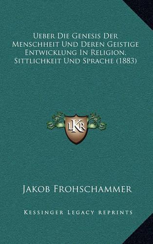 Ueber Die Genesis Der Menschheit Und Deren Geistige Entwicklung in Religion, Sittlichkeit Und Sprache (1883)