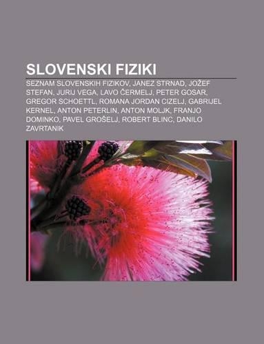 Slovenski Fiziki: Seznam Slovenskih Fizikov, Janez Strnad, Jo Ef Stefan, Jurij Vega, LaVO Ermelj, Peter Gosar, Gregor Schoettl(Slovenian)