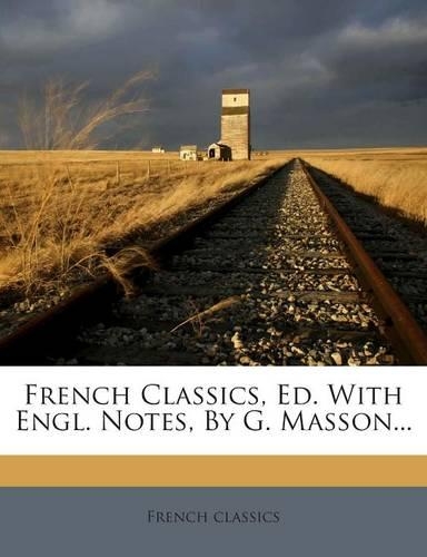 French Classics, Ed. With Engl. Notes, By G. Masson...: (French)
