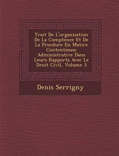 Trait� De L'organisation De La Comp�tence Et De La Proc�dure En Mati�re Contentieuse Administrative Dans Leurs Rapports Avec Le Droit Civil, Volume 3
