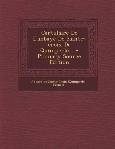 Cartulaire De L'abbaye De Sainte-croix De Quimperlé...: (French)