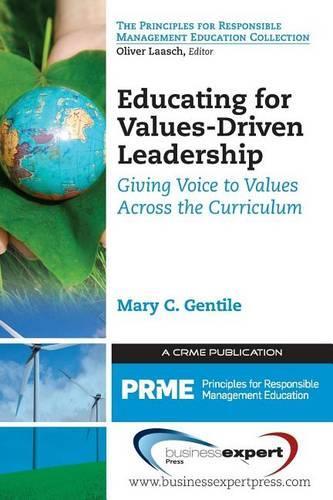 Educating for Values-Driven Leadership: Giving Voice to Values Across the Curriculum