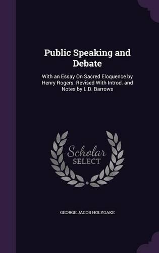 Public Speaking and Debate: With an Essay On Sacred Eloquence by Henry Rogers. Revised With Introd. and Notes by L.D. Barrows(English)