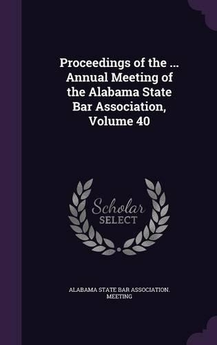Proceedings of the ... Annual Meeting of the Alabama State Bar Association, Volume 40