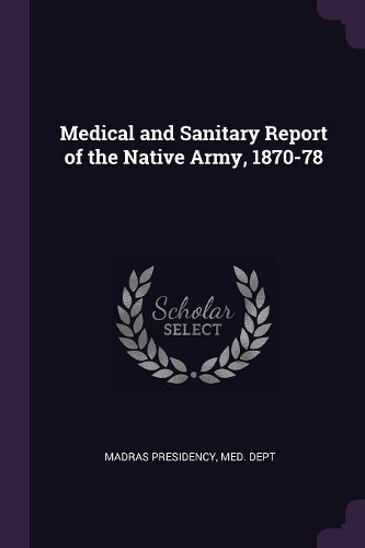Medical and Sanitary Report of the Native Army, 1870-78