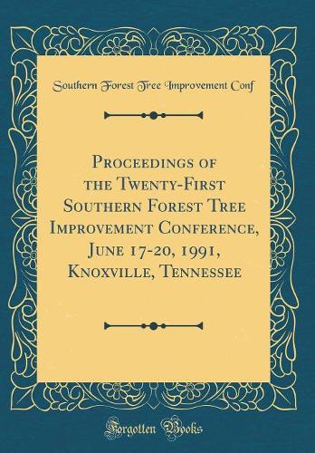 Proceedings of the Twenty-First Southern Forest Tree Improvement Conference, June 17-20, 1991, Knoxville, Tennessee (Classic Reprint)