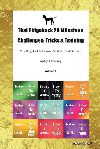 Thai Ridgeback 20 Milestone Challenges: Tricks & Training Thai Ridgeback Milestones for Tricks, Socialization, Agility & Training Volume 1