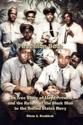 First Man Back: The True Story of Lloyd Prewitt and the Return of the Black Man to the United States Navy: The True Story of Lloyd Prewitt and the Return of the Black Man to the United States Navy