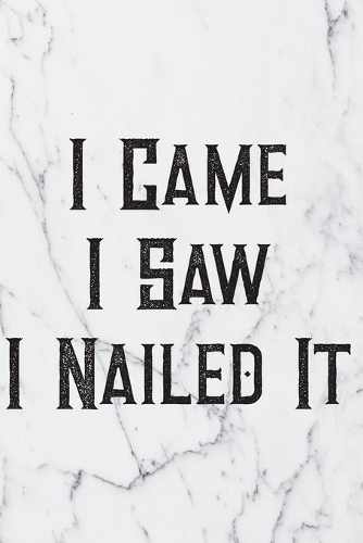 I Came I Saw I Nailed It