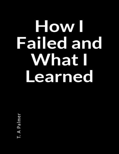 How I Failed and What I Learned
