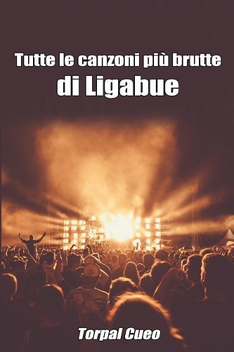 Tutte Le Canzoni Più Brutte Di Ligabue: Libro E Regalo Divertente Per Fan Di Liga. Tutte Le Canzoni Di Luciano Ligabue Sono Stupende, Per Cui All'interno C'è Una Bella Sorpresa (Vedi Descr