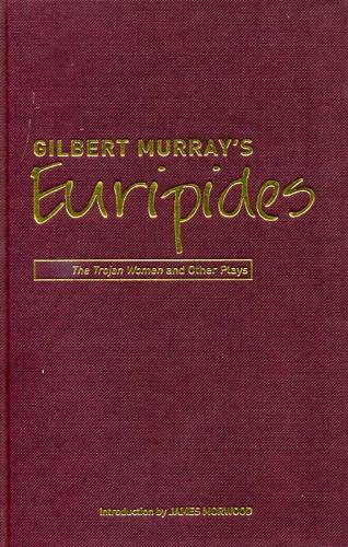 Gilbert Murray`s Euripides: The Trojan Women and Other Plays(Classic Translations)