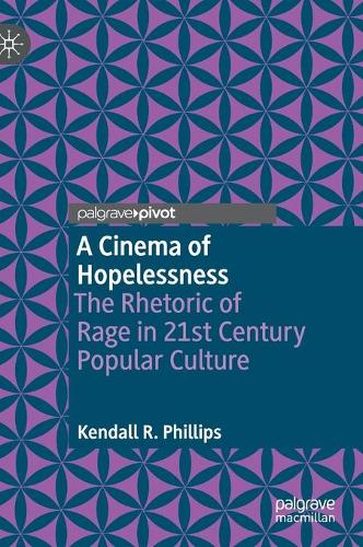 Cinema of Hopelessness: The Rhetoric of Rage in 21st Century Popular Culture(Rhetoric, Politics and Society)