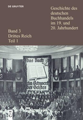 Geschichte Des Deutschen Buchhandels Im 19. Und 20. Jahrhundert. Band 3: Drittes Reich. Teilband 1
